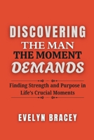 DISCOVERING THE MAN THE MOMENT DEMANDS: Finding Strength and Purpose in Life’s Crucial Moments B0DV8WXH5K Book Cover