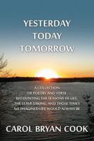 Yesterday Today Tomorrow: A collection of poetry and verse recounting the seasons of life, the leave taking, and those times we imagined life would always be 1478715162 Book Cover