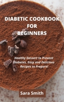 Diabetic Cookbook for Beginners: Healthy Dessert to Prevent Diabetes. Easy and Delicious Recipes to Prepare! 180212344X Book Cover