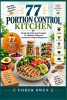 77 Portion Control Kitchen:: Simple Meal Planning Strategies for Healthier Eating and Sustainable Weight Management B0HJBFLB33 Book Cover
