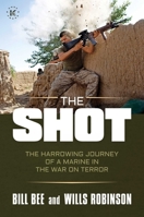 The Shot: The Harrowing Journey of a Marine in the War on Terror 163758301X Book Cover