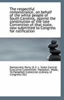 The respectful remonstrance, on behalf of the white people of South Carolina, against the constituti 111332693X Book Cover