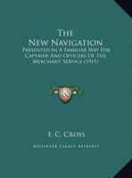 The New Navigation: Presented in a Familiar Way for Captains and Officers of the Merchant Service (Classic Reprint) 0548848890 Book Cover