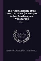 The Victoria history of the county of Essex. [Edited by H. Arthur Doubleday and William Page] Volume 4 1378649419 Book Cover