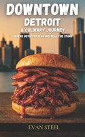 DOWNTOWN DETROIT: A CULINARY JOURNEY EAT BOLD. EAT LOCAL. EAT DETROIT. B0FMK31N3R Book Cover