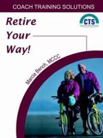 Retire Your Way: Discover The Secrets Of Creating A Satisfying Retirement 0975965565 Book Cover