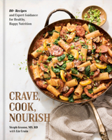 Crave, Cook, Nourish: 80+ Recipes and Expert Guidance for Healthy, Happy Nutrition [A Cookbook and Nutrition Guide] 0593837223 Book Cover