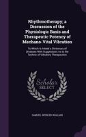 Rhythmotherapy; A Discussion of the Physiologic Basis and Therapeutic Potency of Mechano-Vital Vibration: To Which Is Added a Dictionary of Diseases with Suggestions as to the Technic of Vibratory The 1340706598 Book Cover