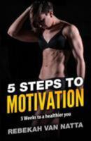 5 Steps to Motivation: 5 Weeks to a Healthier You 1544722974 Book Cover