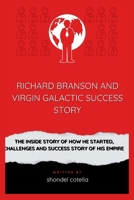 Richard Branson and Virgin Galactic Success Story: The Inside Story of How He Started, challenges and Success Story of his Empire B0CR9CMFFR Book Cover