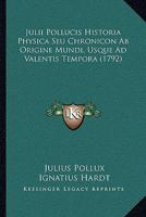 Julii Pollucis Historia Physica Seu Chronicon Ab Origine Mundi, Usque Ad Valentis Tempora (1792) 1104774755 Book Cover