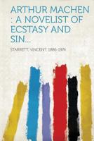 Arthur MacHen: A Novelist of Ecstasy and Sin 1534977929 Book Cover
