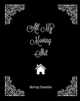 All My Moving Shit, Moving Checklist: Planner For Moving To A New Home Or House Journal Book 1658885775 Book Cover