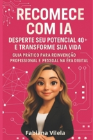 Recomece com IA: Desperte Seu Potencial 40+ e Transforme Sua Vida: Guia Prático para Reinvenção Profissional e Pessoal na Era Digital (Portuguese Edition) B0FMKL1BWK Book Cover