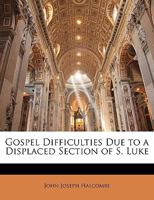 Gospel Difficulties Due to a Displaced Section of S. Luke 1143854187 Book Cover