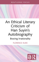 An Ethical Literary Criticism of Han Suyin’s Autobiography: Braving Irrationality (Interdisciplinary and Transcultural Approaches to Chinese Literature) 1032739541 Book Cover