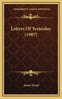 Letters of Yesterday, by J.W 1104991985 Book Cover