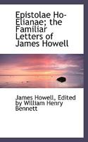 Epistolae Ho-Elianae: The Familiar Letters of James Howell 1357157061 Book Cover