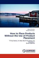How to Place Products Without the Use of Product Placement: “If You Notice, It’s Bad. But If You Don’t, It’s Worthless” 3845429348 Book Cover