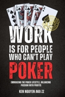 Work Is for People Who Can't Play Poker: Embracing the Poker Lifestyle, Balancing Passion with Profits B0F2GS1FC6 Book Cover