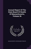 Annual Report Of The State Board Of Health Of Massachusetts, Volume 36 128619511X Book Cover