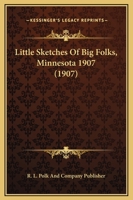 Little Sketches Of Big Folks, Minnesota 1907 1166619486 Book Cover