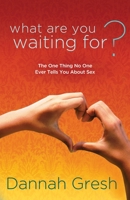 What Are You Waiting For?: The One Thing No One Ever Tells You About Sex 1601423314 Book Cover