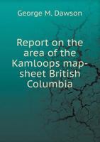 Report on the Area of the Kamloops Map-Sheet British Columbia 1354477251 Book Cover