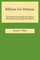 Billions for Defense: Government Finance by the Defense Plant Corporation During World War II 081730018X Book Cover