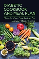 Diabetic Cookbook And Meal Plan: Flavorful, Fuss-Free Recipes For Everyday Meal Planning: A Nutrition Guide For Diabetes null Book Cover