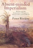 Absent Minded Imperialism: Britain and the Expansion of Empire in 19th-Century Brazil 1850439133 Book Cover