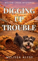 Digging Up Trouble: A cozy, non-murder, faith-filled small-town mystery (The Willow Creek Mysteries) B0GVYDDD2T Book Cover