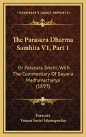 The Parasara Dharma Samhita V1, Part 1: Or Parasara Smriti, With The Commentary Of Sayana Madhavacharya 1165950499 Book Cover