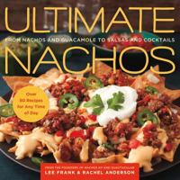Ultimate Nachos: From Nachos and Guacamole to Salsas and Cocktails 1250016541 Book Cover