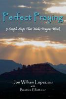 Perfect Praying: 5 Simple Steps That Make Prayers Work 0978438809 Book Cover