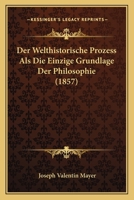 Der Welthistorische Prozess Als Die Einzige Grundlage Der Philosophie (1857) 1160072221 Book Cover