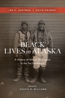 Black Lives in Alaska: A History of African Americans in the Far Northwest 0295750936 Book Cover