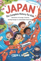 JAPAN: The Complete History for Kids: Adventures of Courage, Creativity, and Big Changes in a Remarkable Island Nation B0FMJ919K2 Book Cover