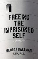 Freeing the Imprisoned Self: A Memoir 1457526247 Book Cover