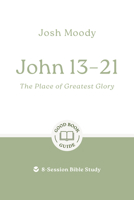 John 13–21: The Place of Greatest Glory: 8-Session Bible Study (Easy-to-use Bible-study workbook with discussion questions and Leader’s Guide included, great for small groups) (Good Book Guides) 1802541756 Book Cover