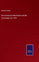 Die Constanzer Reformation und die Concordate von 1418 1142061604 Book Cover