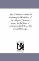 The Waldenses: sketches of the evangelical Christians of the valleys of Piedmont, comp. for the Board of publication chiefly from The Israel of the Alps. 1425545076 Book Cover