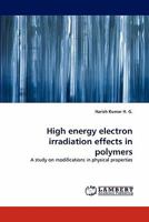 High energy electron irradiation effects in polymers: A study on modifications in physical properties 3844330259 Book Cover