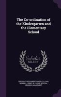 The Co-Ordination of the Kindergarten and the Elementary School 1175486884 Book Cover