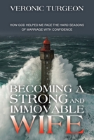 Becoming a Strong and Immovable Wife: How God Helped Me Face the Hard Seasons of Marriage with Confidence 1664291008 Book Cover