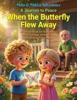 When the Butterfly Flew Away: A Picture Book for Kids About Loss, Feelings, Inner Peace, and Finding Hope Again (Milo & Mila's Adventure. A Journey to Peace) B0GLQ67NG9 Book Cover