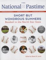 The National Pastime, 2012: Short but Wondrous Summers: Baseball in the North Star State 1933599227 Book Cover