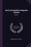 Die In Der Medicin Siegende Chymie; Volume 1 1378353110 Book Cover