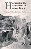 Harnessing the Harassment of Human Fears: Tactical Tales/Timeless Truths 1490898697 Book Cover