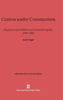 Canton Under Communism: Programs & Politics in a Provincial Capital, 1949-1968 (Harvard East Asian Series, 41) 0061316296 Book Cover